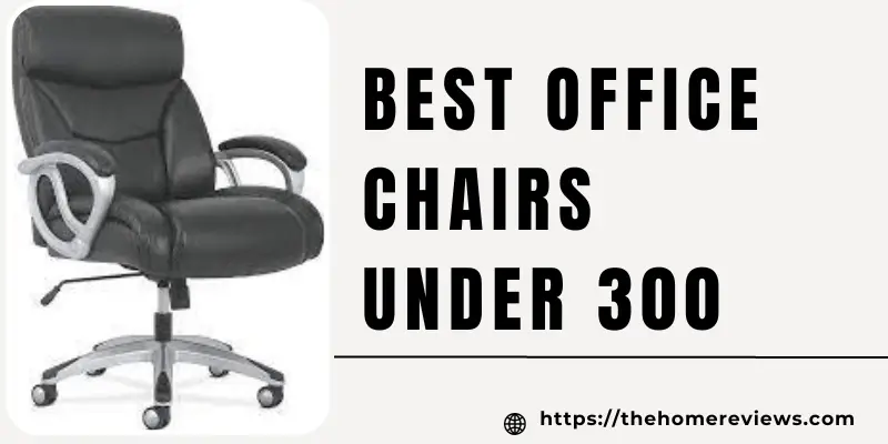Best Office Chairs Under 300 