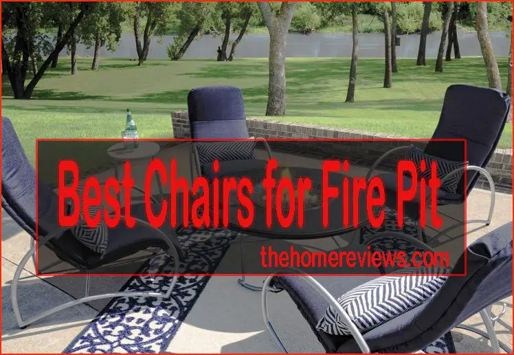 Top 6 Best Chairs For Fire Pit In 2020 Updated Buyers Guide