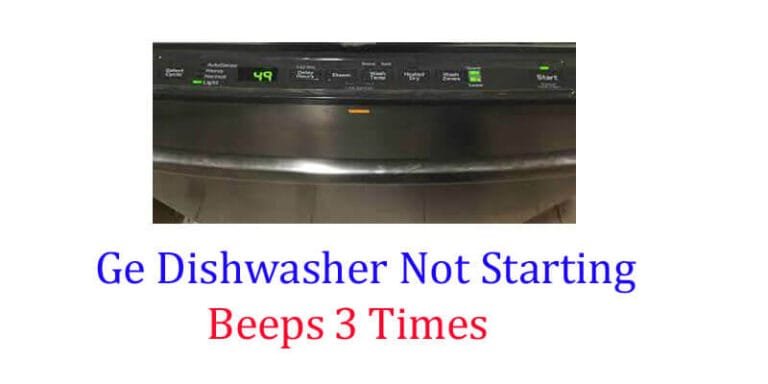 Ge Dishwasher Not Starting Beeps 3 Times: Troubleshooting Guide