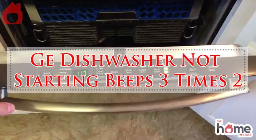 Ge Dishwasher Not Starting Beeps 3 Times 2-Fi