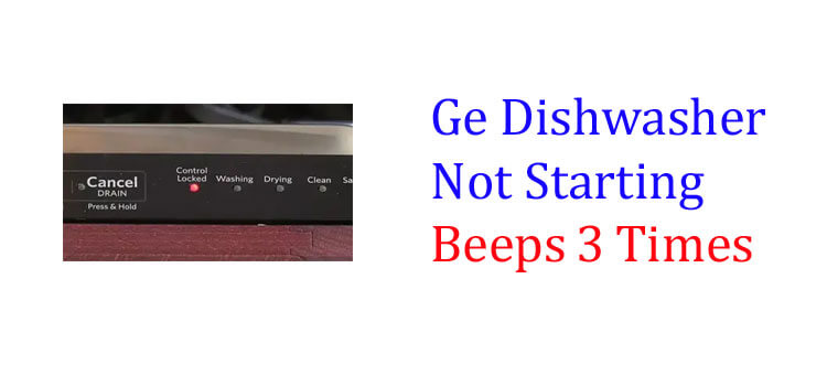 Ge Dishwasher Not Starting Beeps 3 Times fi
