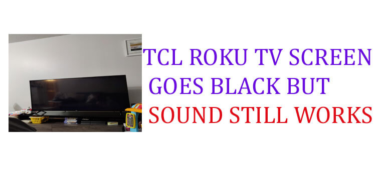 TCL ROKU TV SCREEN GOES BLACK BUT SOUND STILL WORKS fi