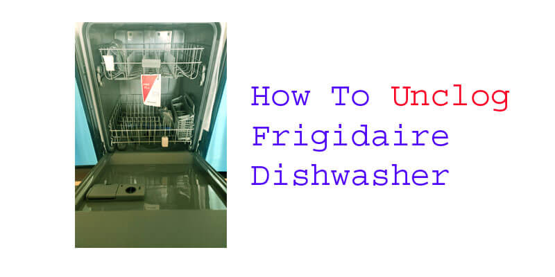 how to unclog frigidaire dishwasher