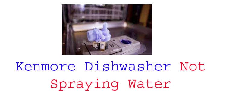 kenmore dishwasher not spraying water fi