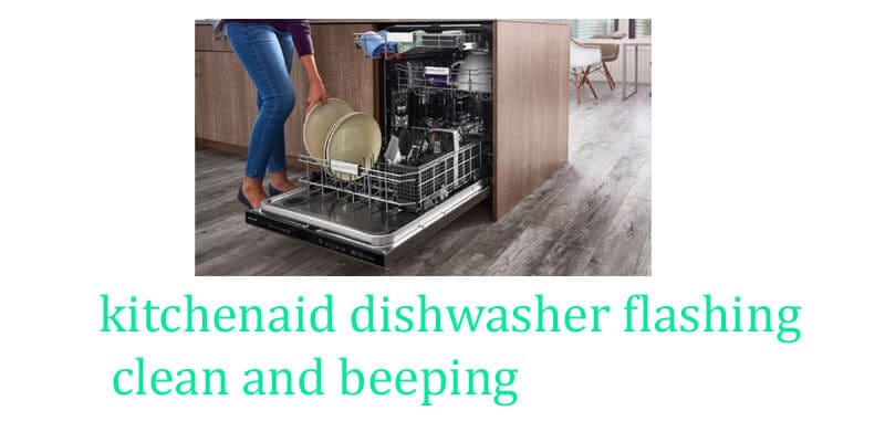 kitchenaid dishwasher flashing clean and beeping