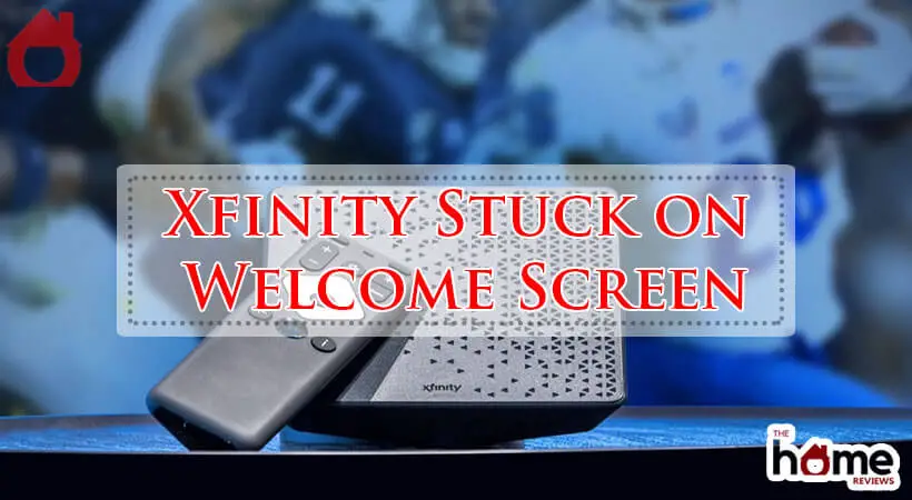 Xfinity Stuck on Welcome Screen-Fi