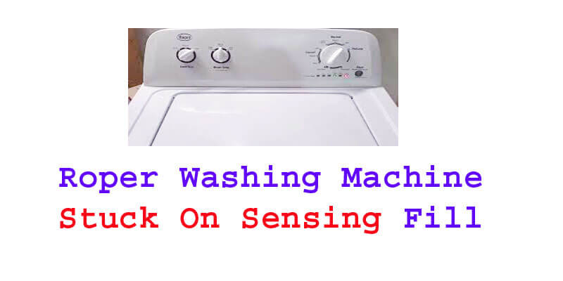 roper washing machine stuck on sensing fill