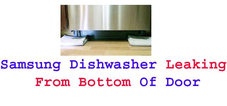 samsung dishwasher leaking from bottom of door fi