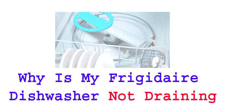 why is my frigidaire dishwasher not draining