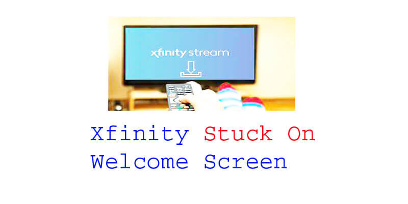 xfinity stuck on welcome screen