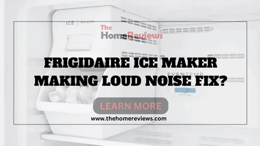 FRIGIDAIRE ICE MAKER MAKING LOUD NOISE FIX-FI