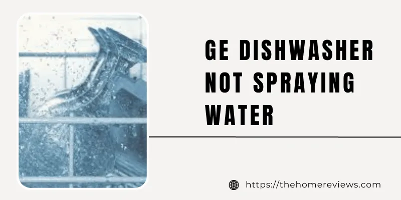 GE DISHWASHER NOT SPRAYING WATER