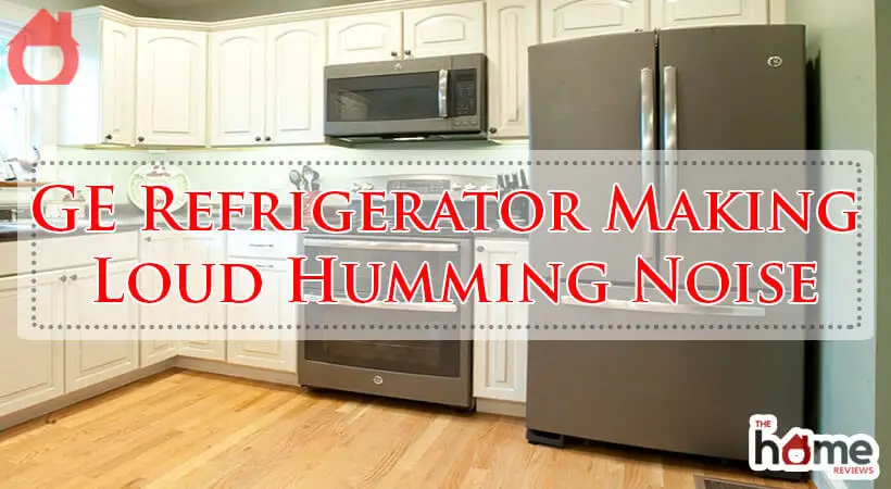 GE Refrigerator Making Loud Humming Noise-Fi