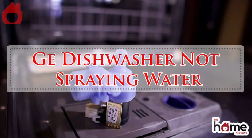Ge Dishwasher Not Spraying Water-Fi