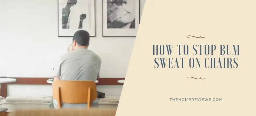 How to Stop Bum Sweat on Chairs