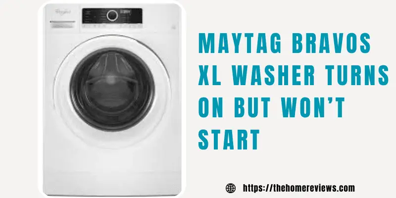 MAYTAG BRAVOS XL WASHER TURNS ON BUT WON’T START