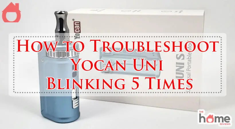 How to Troubleshoot Yocan Uni Blinking 5 Times-Fi