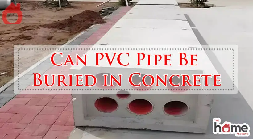 Can PVC Pipe Be Buried in Concrete-Fi