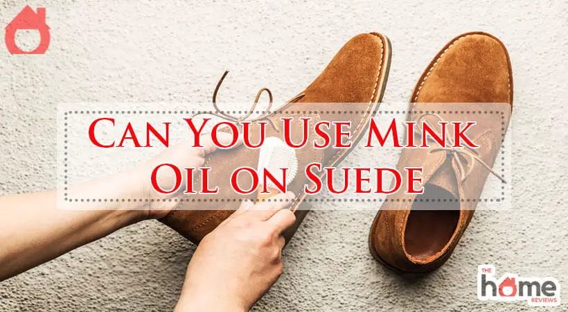 Can You Use Mink Oil on Suede-Fi
