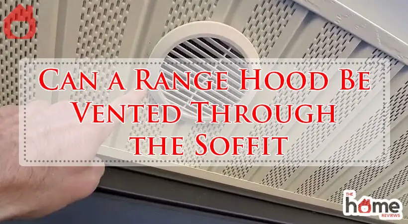 Can a Range Hood Be Vented Through the Soffit-Fi