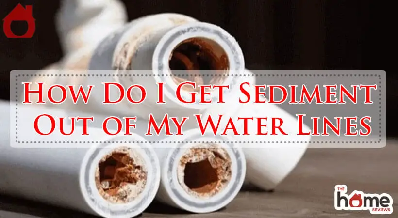 How Do I Get Sediment Out of My Water Lines-Fi