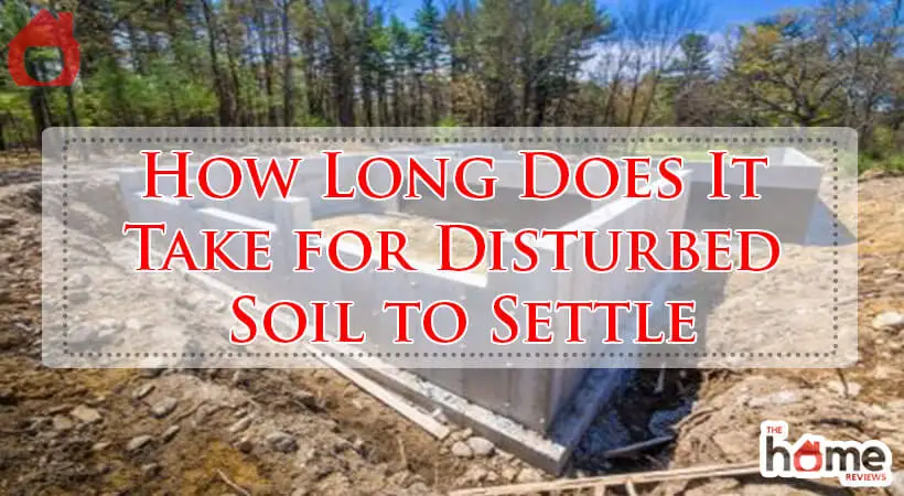How Long Does It Take for Disturbed Soil to Settle-Fi