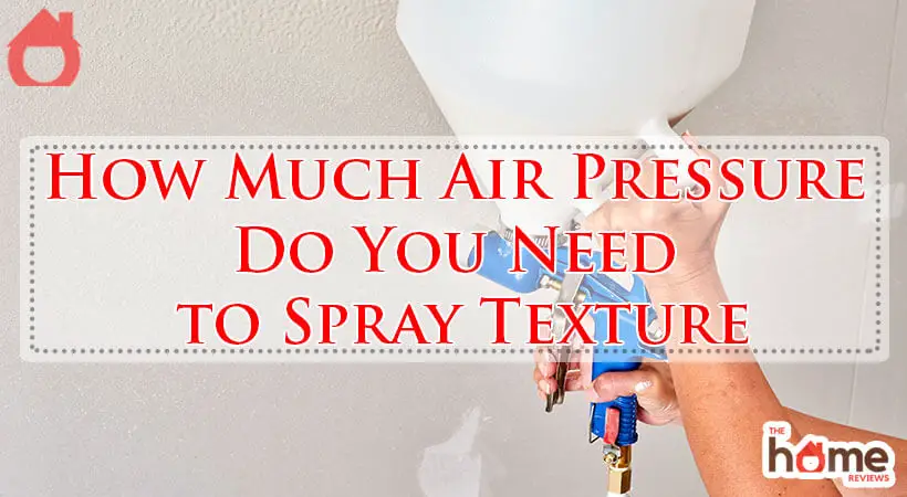How Much Air Pressure Do You Need to Spray Texture-Fi