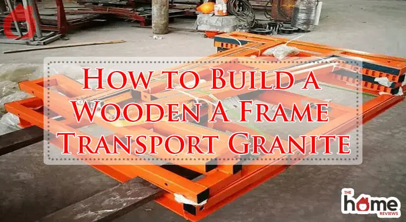 How to Build a Wooden A Frame Transport Granite-Fi