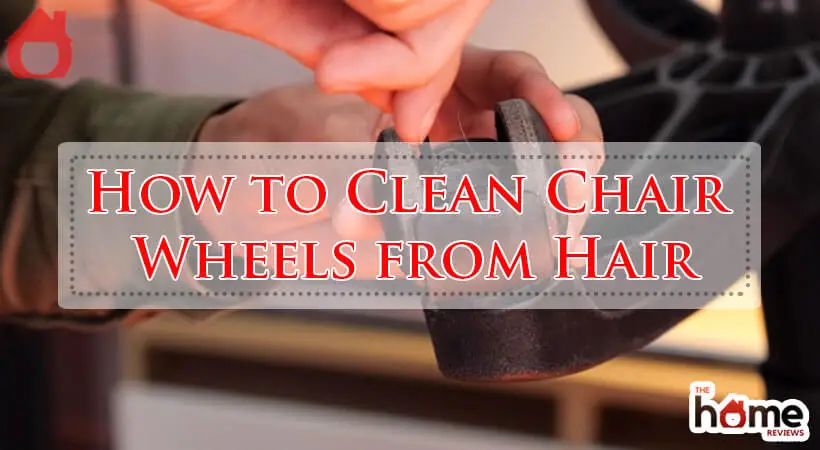 How to Clean Chair Wheels from Hair-Fi
