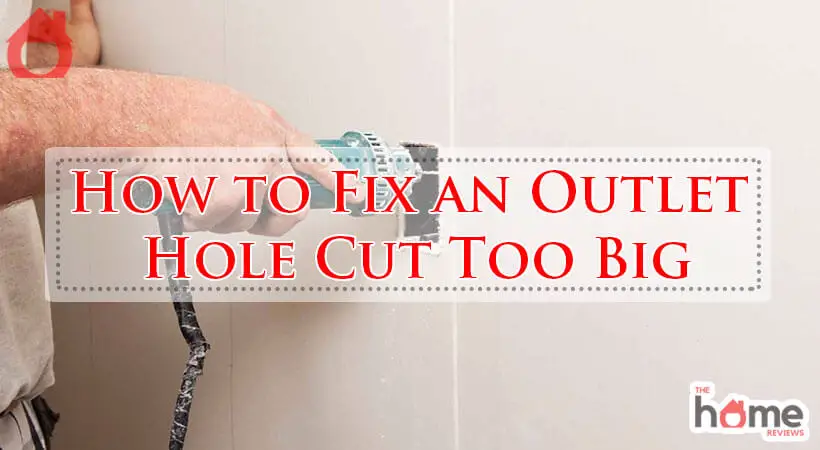 How to Fix an Outlet Hole Cut Too Big-Fi