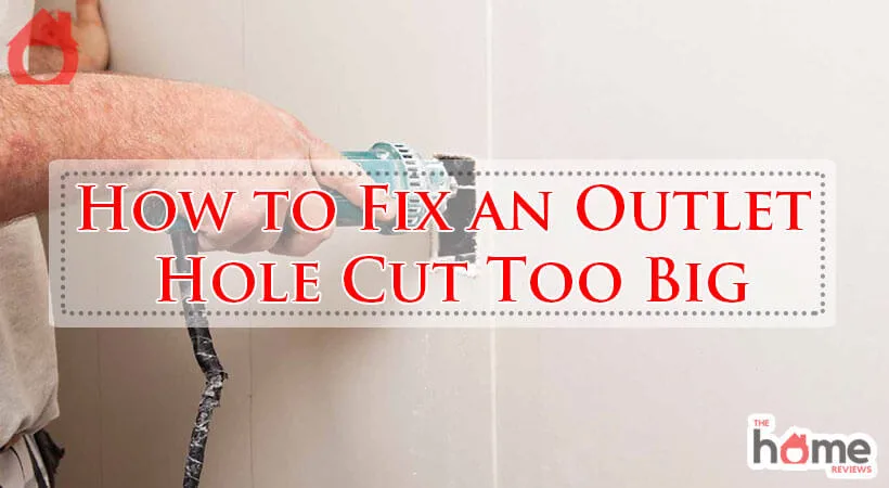 How to Fix an Outlet Hole Cut Too Big-Fi
