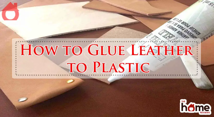 How to Glue Leather to Plastic-Fi