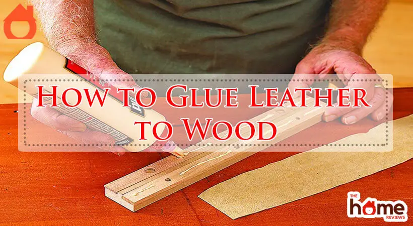 How to Glue Leather to Wood-Fi