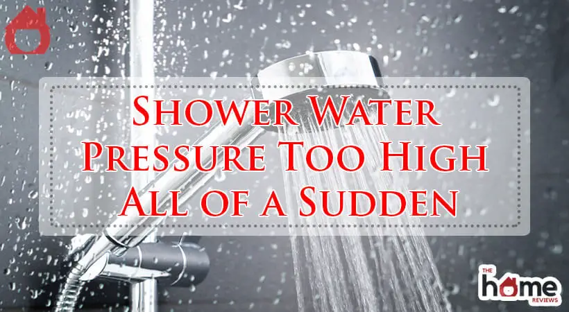 Shower Water Pressure Too High All of a Sudden-Fi