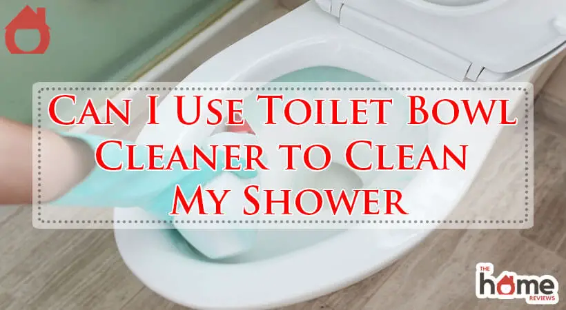 Can I Use Toilet Bowl Cleaner to Clean My Shower-Fi