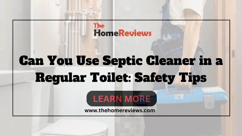 Can You Use Septic Cleaner in a Regular Toilet