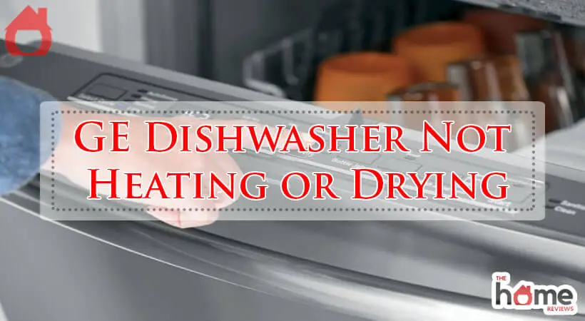 GE Dishwasher Not Heating or Drying-Fi