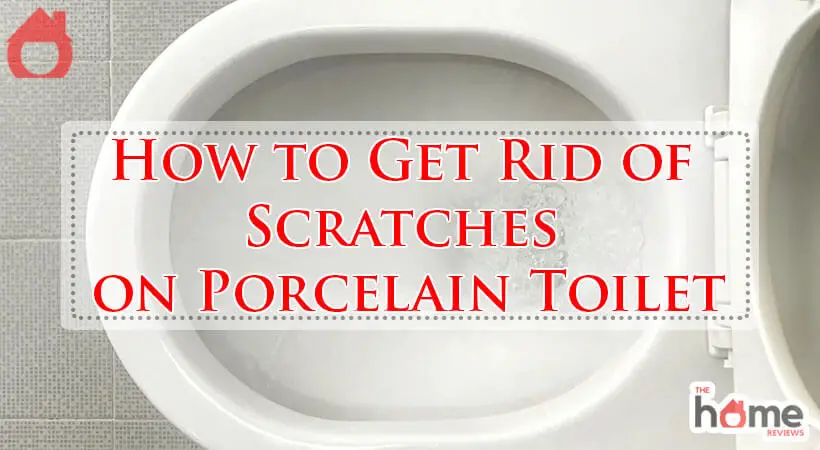 How to Get Rid of Scratches on Porcelain Toilet-Fi