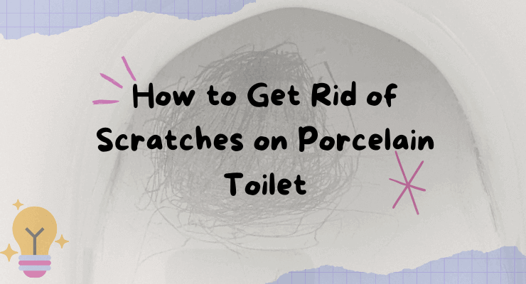 How to Get Rid of Scratches on Porcelain Toilet