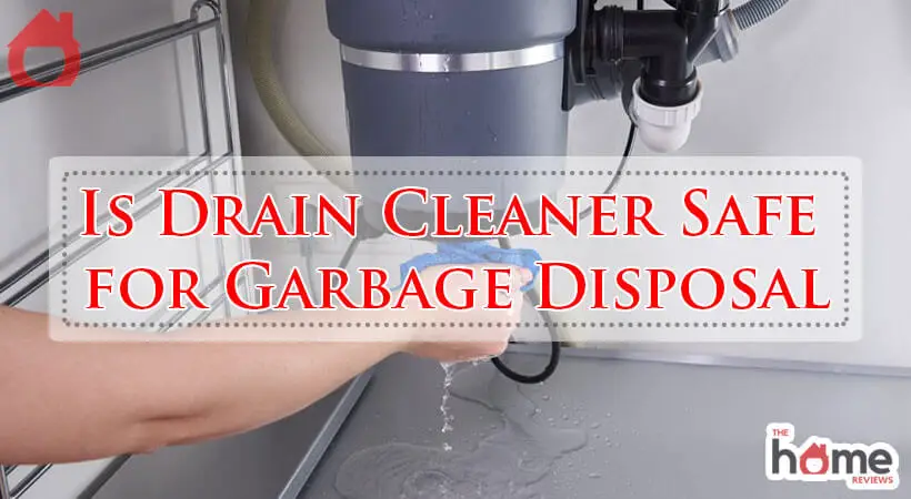 Is Drain Cleaner Safe for Garbage Disposal-Fi