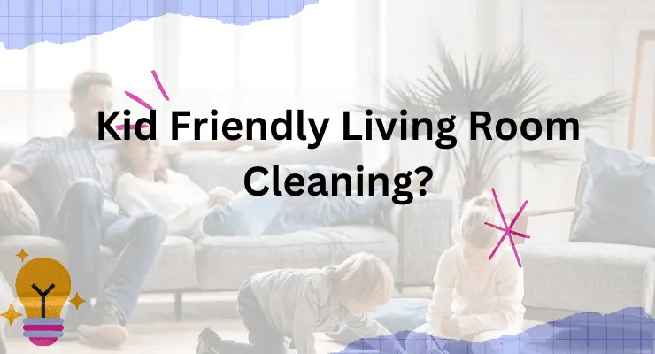 Kid Friendly Living Room Cleaning