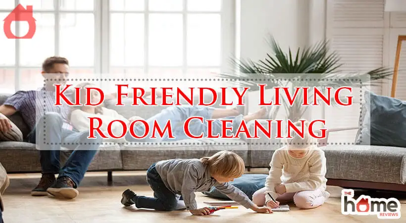 Kid Friendly Living Room Cleaning-Fi