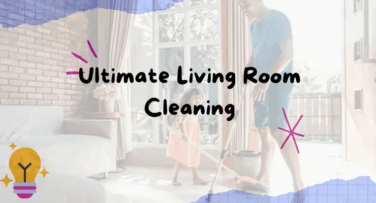 Ultimate Living Room Cleaning