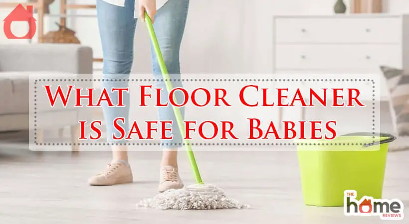 What Floor Cleaner is Safe for Babies-Fi