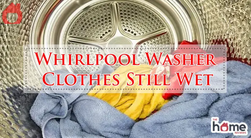 Whirlpool Washer Clothes Still Wet-Fi