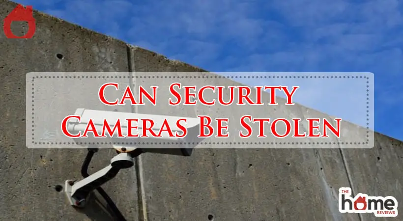 Can Security Cameras Be Stolen-Fi