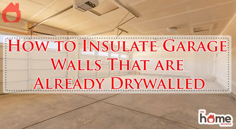 How to Insulate Garage Walls That are Already Drywalled-Fi