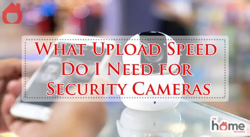 What Upload Speed Do I Need for Security Cameras-Fi
