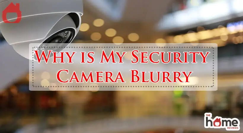 Why is My Security Camera Blurry-Fi