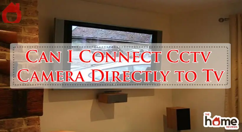 Can I Connect Cctv Camera Directly to Tv-Fi